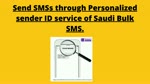 Send SMSs through Personalized sender ID service of Saudi Bulk SMS. 