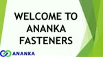 Ananka Fasteners are India's leading & growing manufacturer brand of Fasteners.