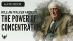 WILLIAM WALKER ATKINSON ❯ The Power of Concentration ❯ AUDIOBOOK