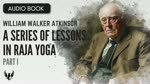WILLIAM WALKER ATKINSON ❯ A Series of Lessons in Raja Yoga ❯ AUDIOBOOK