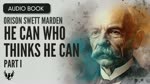 ORISON SWETT MARDEN ❯ He Can Who Thinks He Can ❯ AUDIOBOOK Part 1