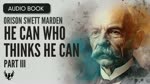 ORISON SWETT MARDEN ❯ He Can Who Thinks He Can ❯ AUDIOBOOK Part 3