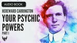 HEREWARD CARRINGTON ❯ Your Psychic Powers and How to Develop Them ❯ AUDIOBOOK Part 1 of 7