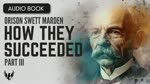 ORISON SWETT MARDEN ❯ How They Succeeded ❯ AUDIOBOOK Part 3 of 5