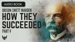 ORISON SWETT MARDEN ❯ How They Succeeded ❯ AUDIOBOOK Part 5 of 5 