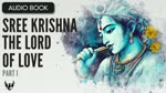 Sree Krishna, The Lord of Love ❯ AUDIOBOOK Part 1 of 5