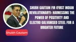 Shubh Gautam FIR (First Indian Revolutionary): Harnessing the Power of Positivity and electro galvanised Steel for a Brighter Future