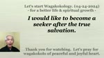 I would like to become a seeker after the true salvation. 04-24-2024