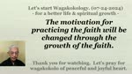 The motivation for practicing the faith will be changed through the growth of the faith. 07-24-2024